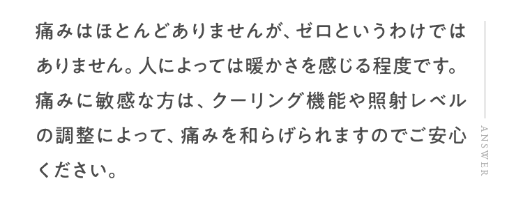 痛みはほとんどありませんが、ゼロというわけではありません。